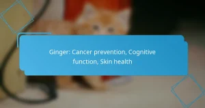 Ginger: Cancer prevention, Cognitive function, Skin health