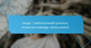 Ginger: Traditional health practices, Ancestral knowledge, Herbal wisdom