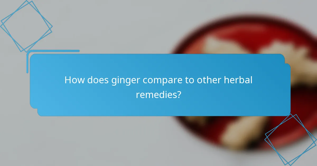 How does ginger compare to other herbal remedies?