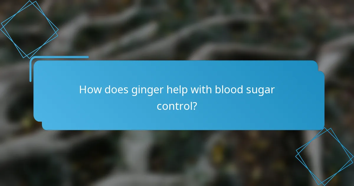 How does ginger help with blood sugar control?