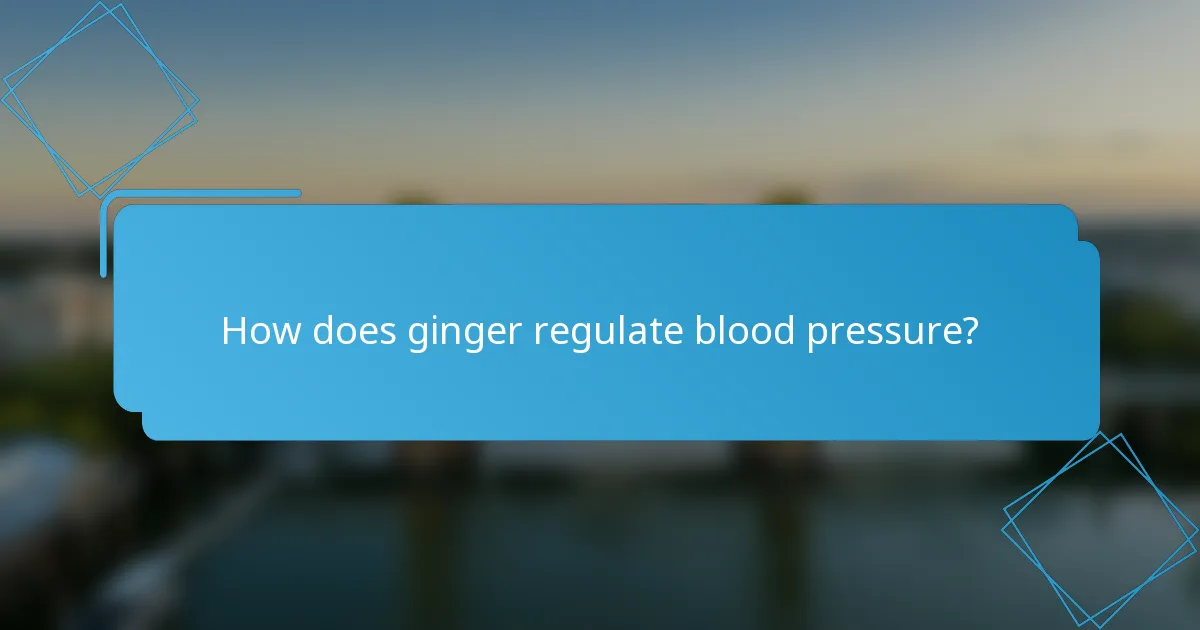 How does ginger regulate blood pressure?