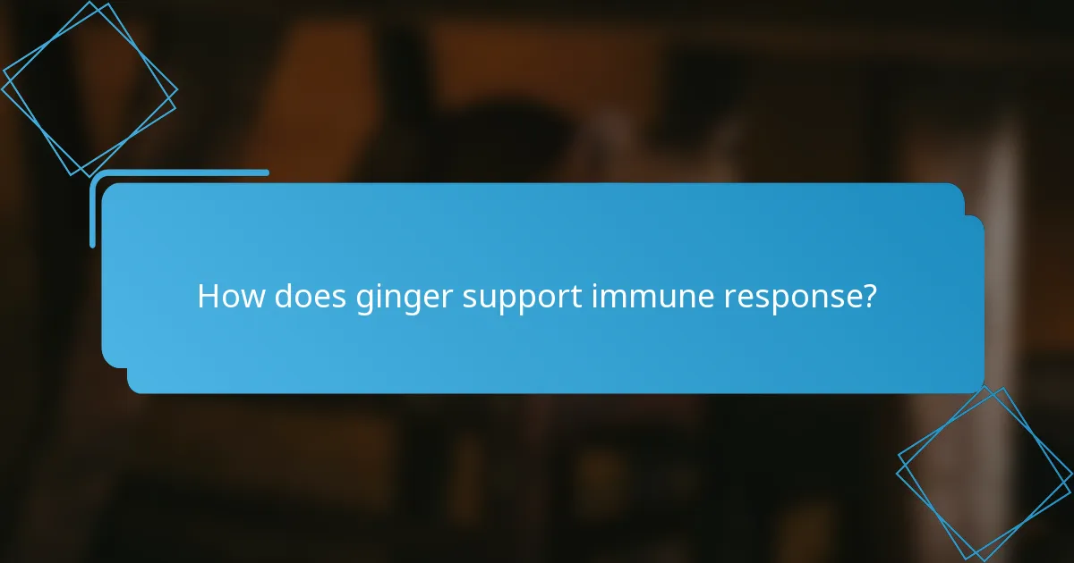 How does ginger support immune response?