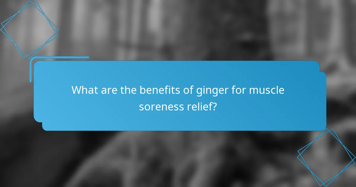 What are the benefits of ginger for muscle soreness relief?