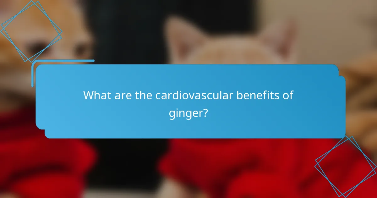 What are the cardiovascular benefits of ginger?