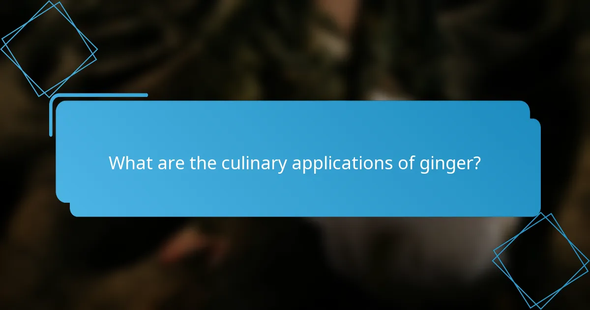 What are the culinary applications of ginger?