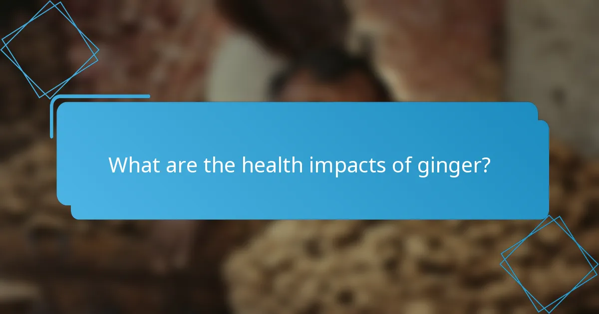 What are the health impacts of ginger?