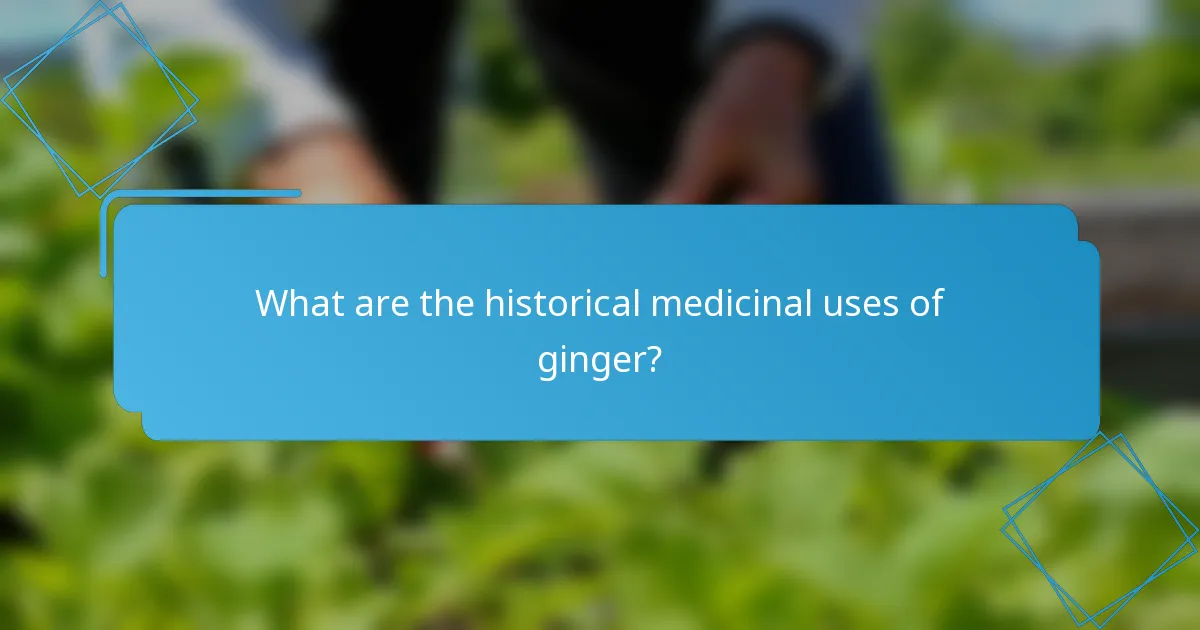 What are the historical medicinal uses of ginger?