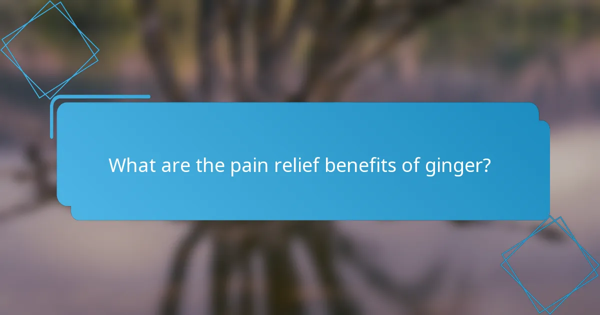 What are the pain relief benefits of ginger?