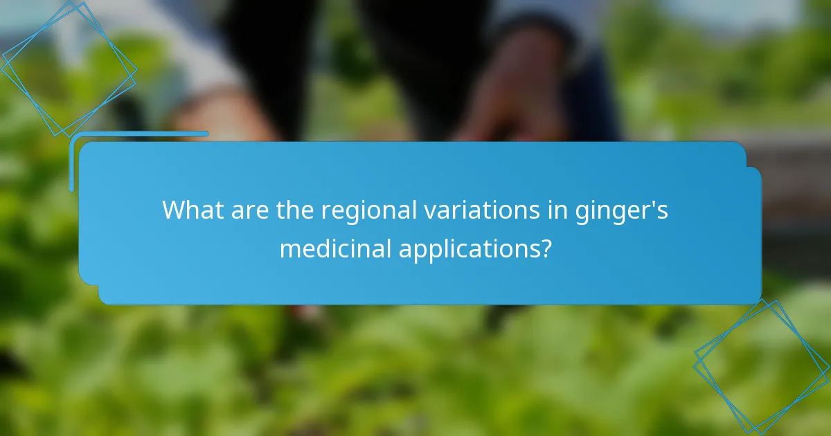 What are the regional variations in ginger's medicinal applications?