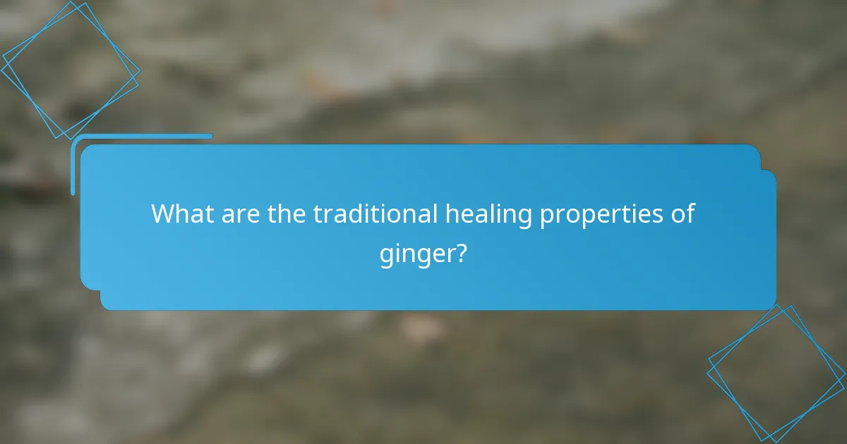 What are the traditional healing properties of ginger?