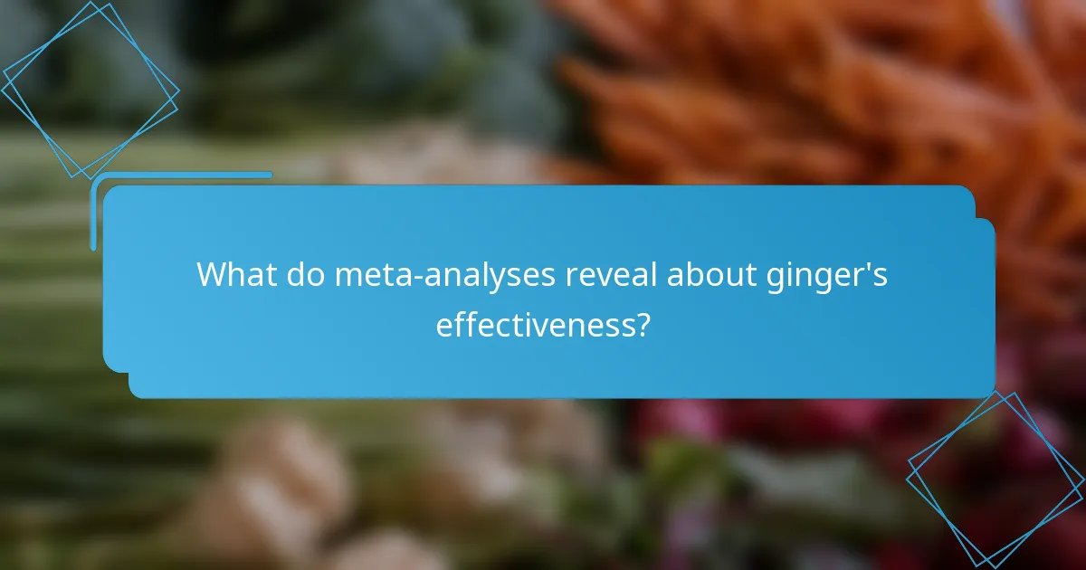 What do meta-analyses reveal about ginger's effectiveness?