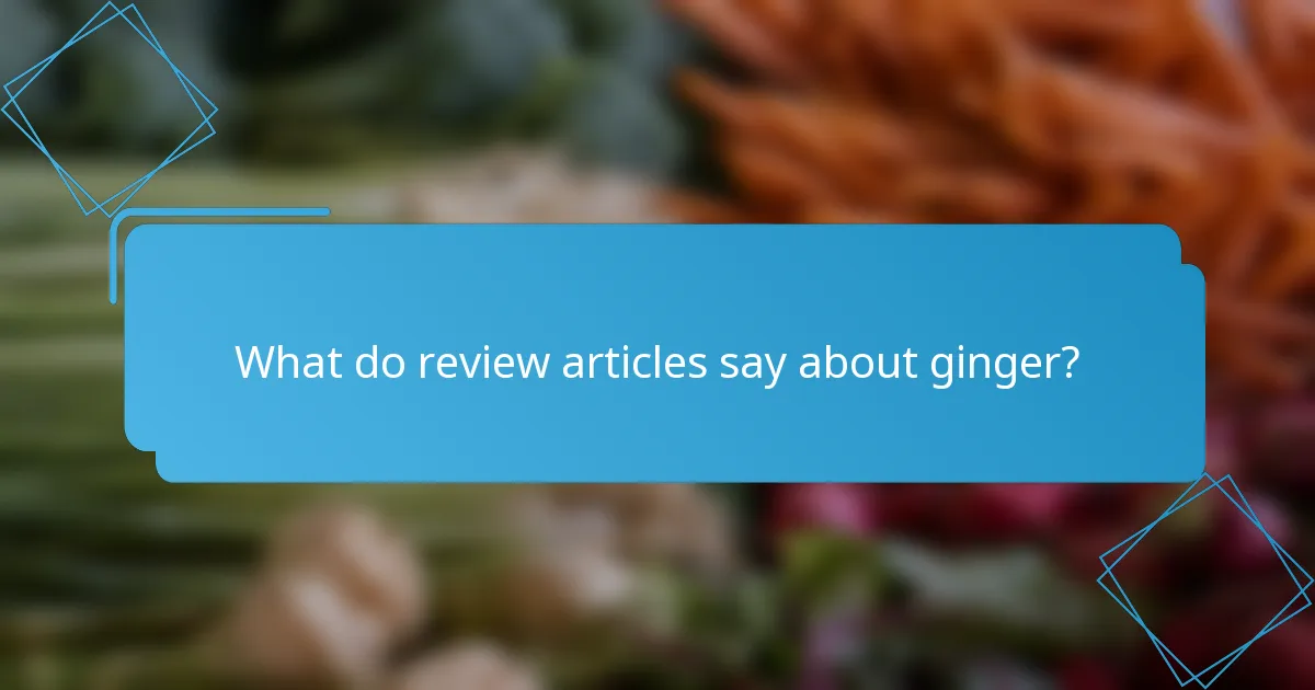 What do review articles say about ginger?