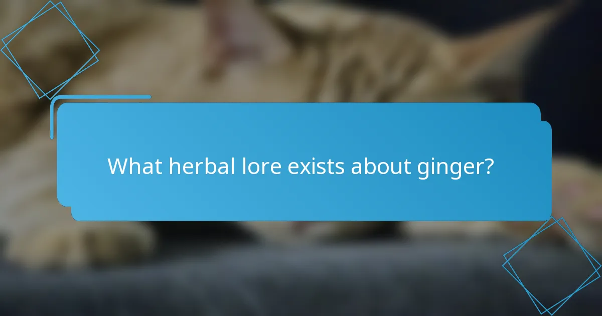 What herbal lore exists about ginger?