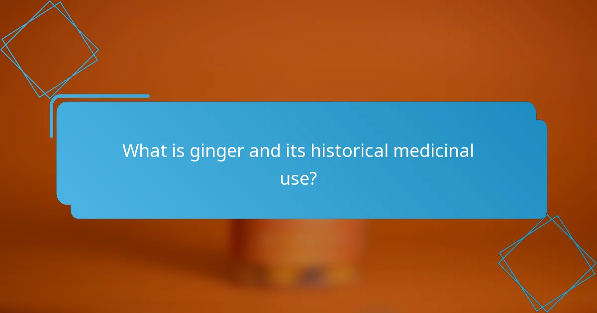 What is ginger and its historical medicinal use?