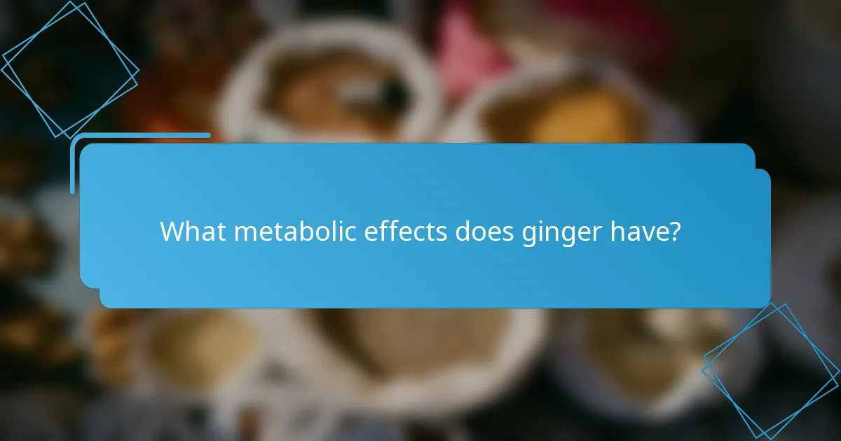 What metabolic effects does ginger have?