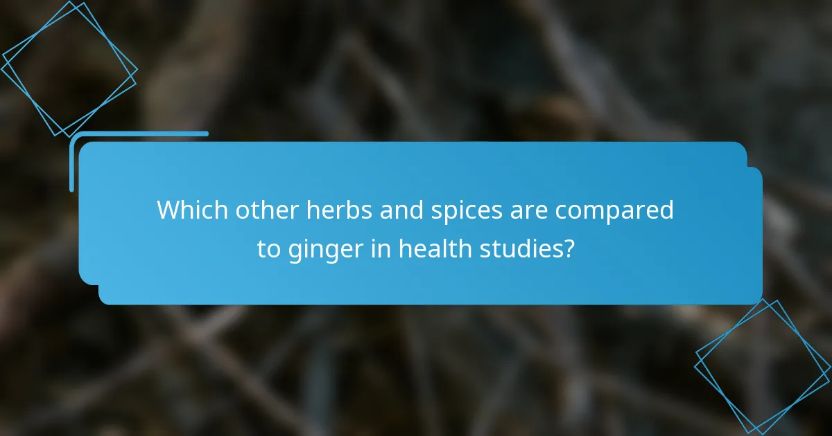 Which other herbs and spices are compared to ginger in health studies?