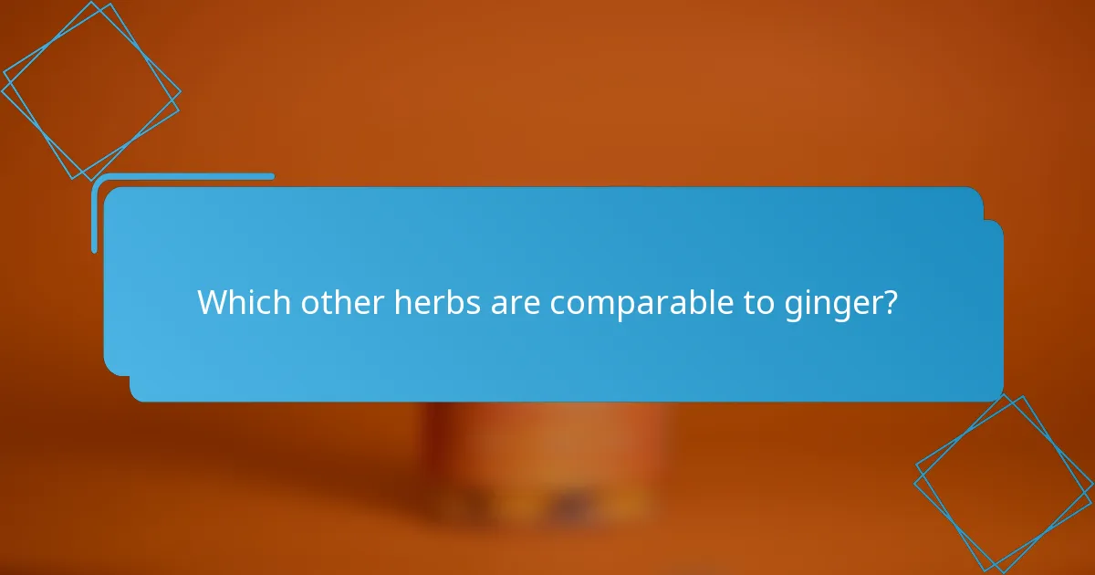 Which other herbs are comparable to ginger?