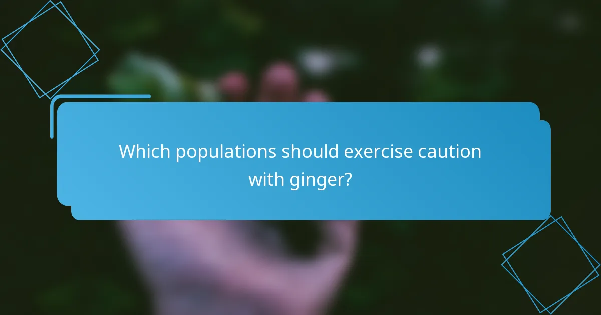 Which populations should exercise caution with ginger?